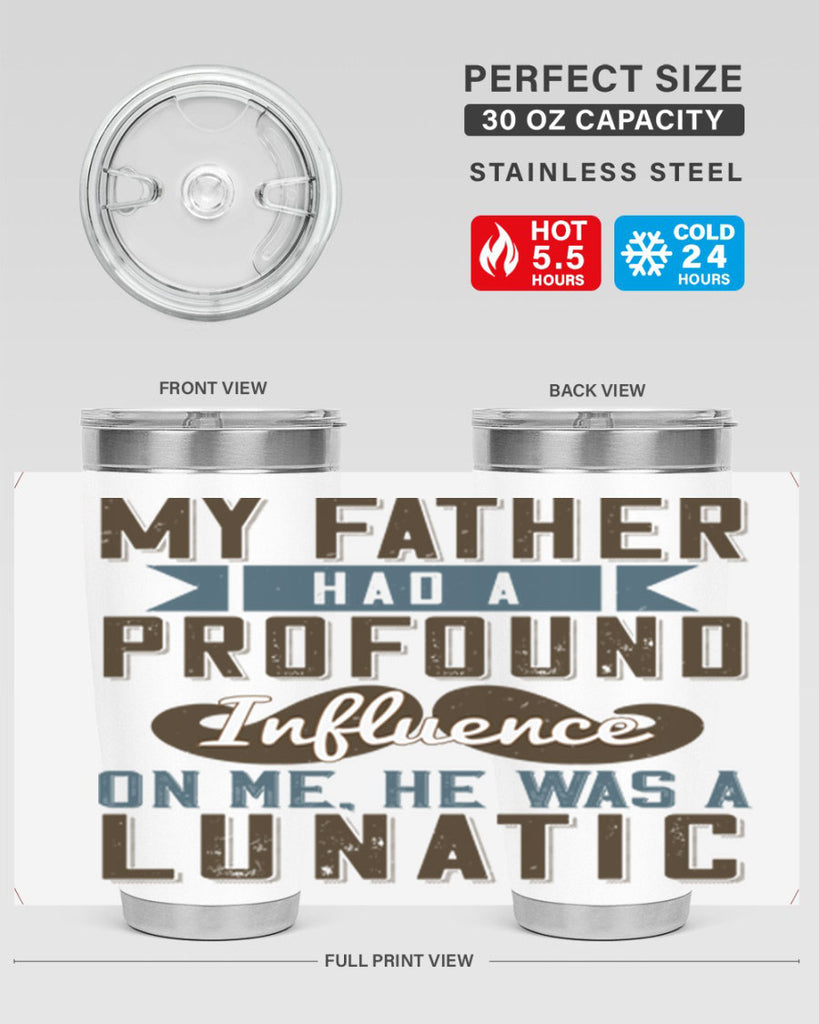 my father had a profound influence on me he was a lunatic 217#- fathers day- Tumbler