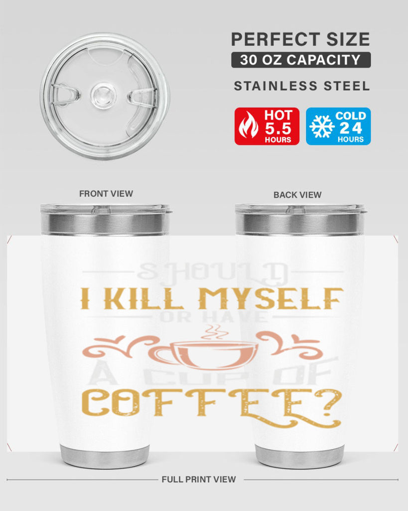 should i kill myself or have a cup of coffee 234#- coffee- Tumbler