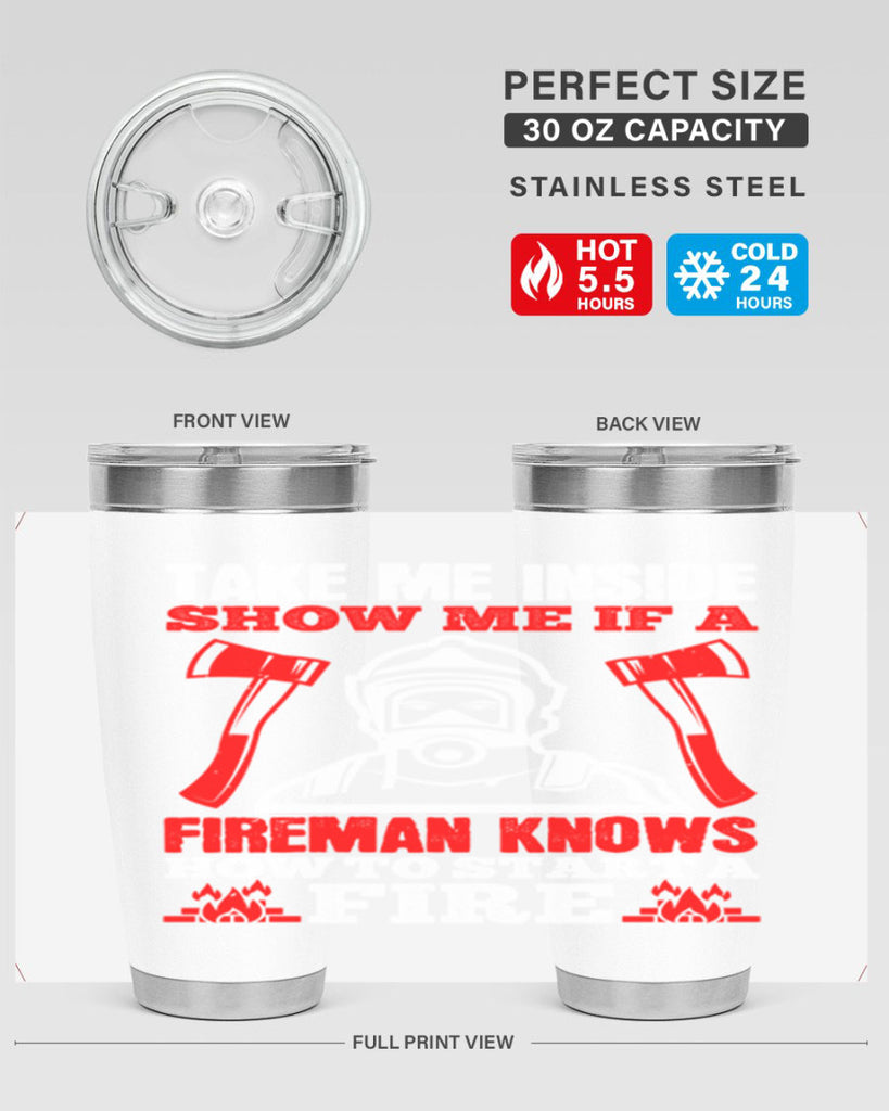 take me inside show me if a fireman knows how to starta fire Style 30#- fire fighter- tumbler