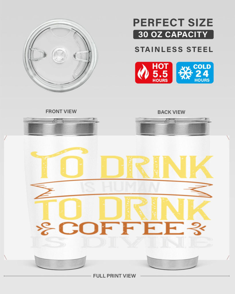 to drink is human to drink coffee is divine 231#- coffee- Tumbler