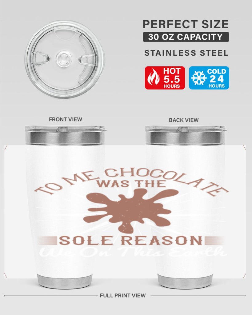 to me chocolate was the sole reason we on this earth 14#- chocolate- Tumbler