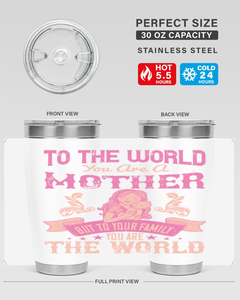 to the world you are a mother but to your family you are the world 31#- mom- Tumbler