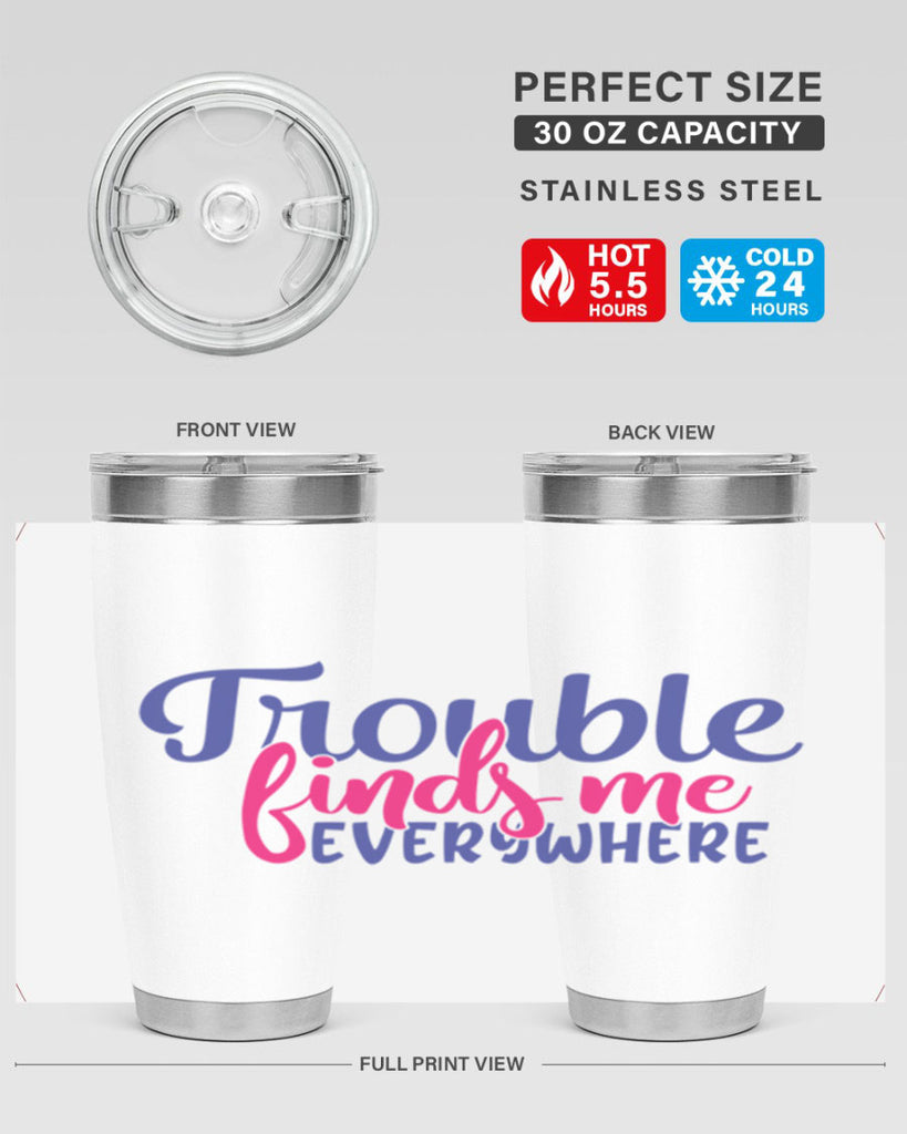 trouble finds me everywhere 363#- mom- Tumbler