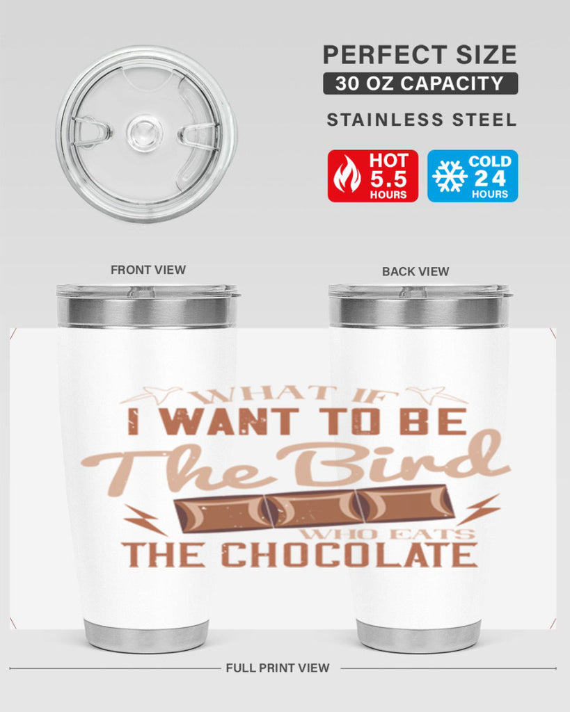 what if i want to be the bird who eats the chocolate 12#- chocolate- Tumbler