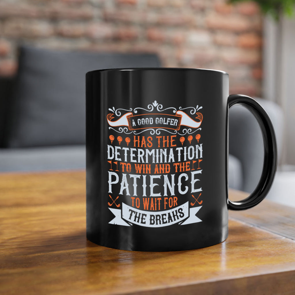 A good golfer has the determination to win and the patience to wait for the breaks 2363#- golf-Mug / Coffee Cup