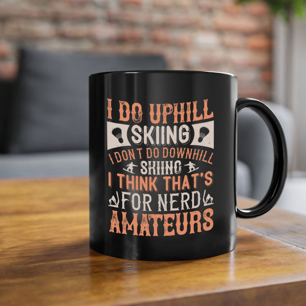 I do uphill skiing I dont do downhill skiing I think thats for nerd amateurs 1149#- ski-Mug / Coffee Cup