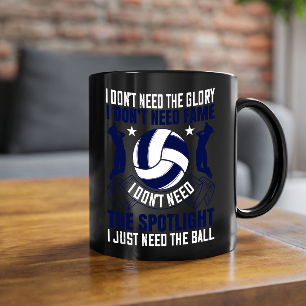 I don’t need the glory I don’t need fame I don’t need the spotlight I just need the ball Style 1134#- volleyball-Mug / Coffee Cup