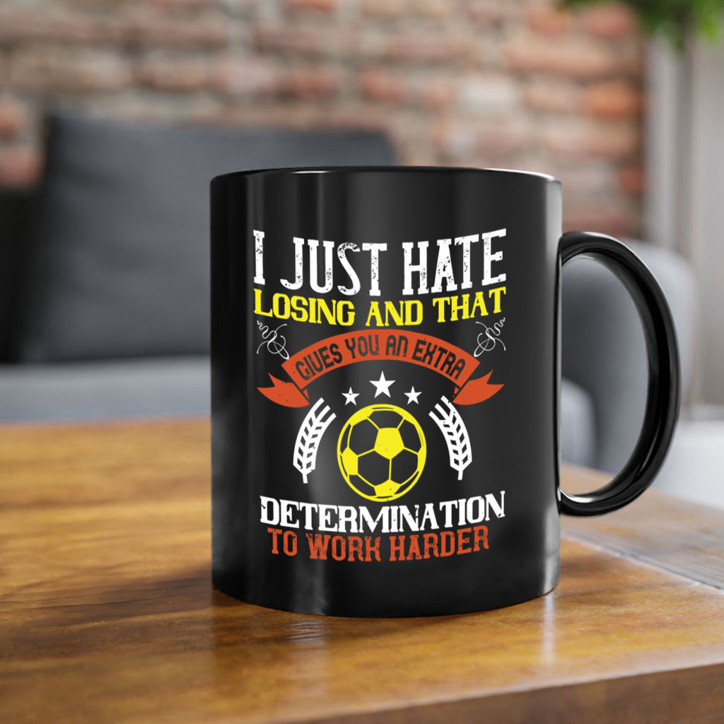 I just hate losing and that gives you an extra determination to work harder 1131#- soccer-Mug / Coffee Cup