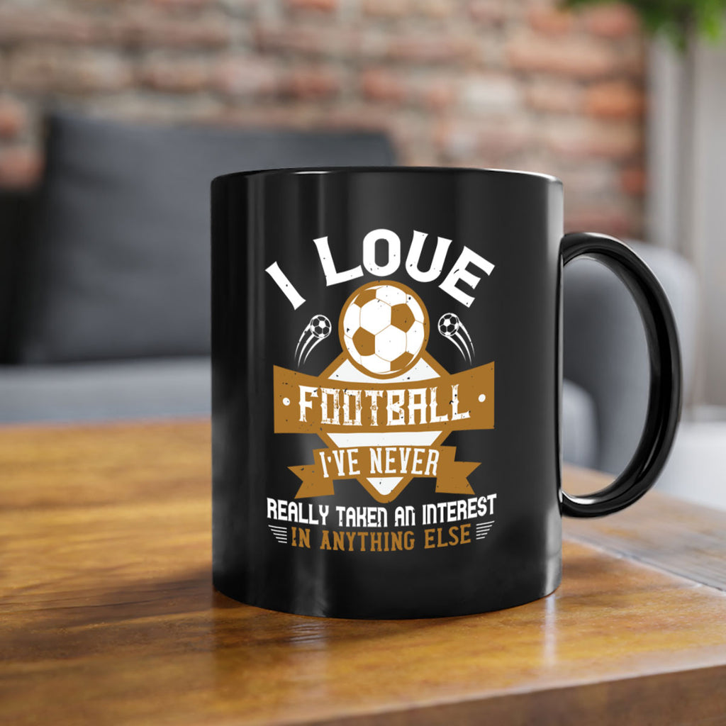 I love football I’ve never really taken an interest in anything else 1110#- soccer-Mug / Coffee Cup