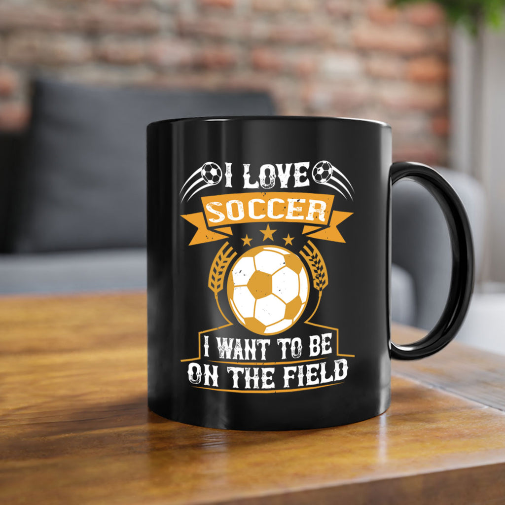 I love soccer I want to be on the field 1106#- soccer-Mug / Coffee Cup