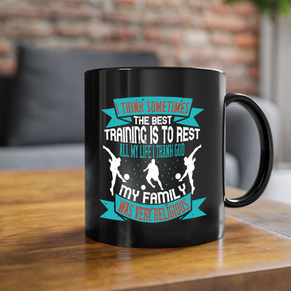 I think sometimes the best training is to restAll my life I thank 1093#- soccer-Mug / Coffee Cup