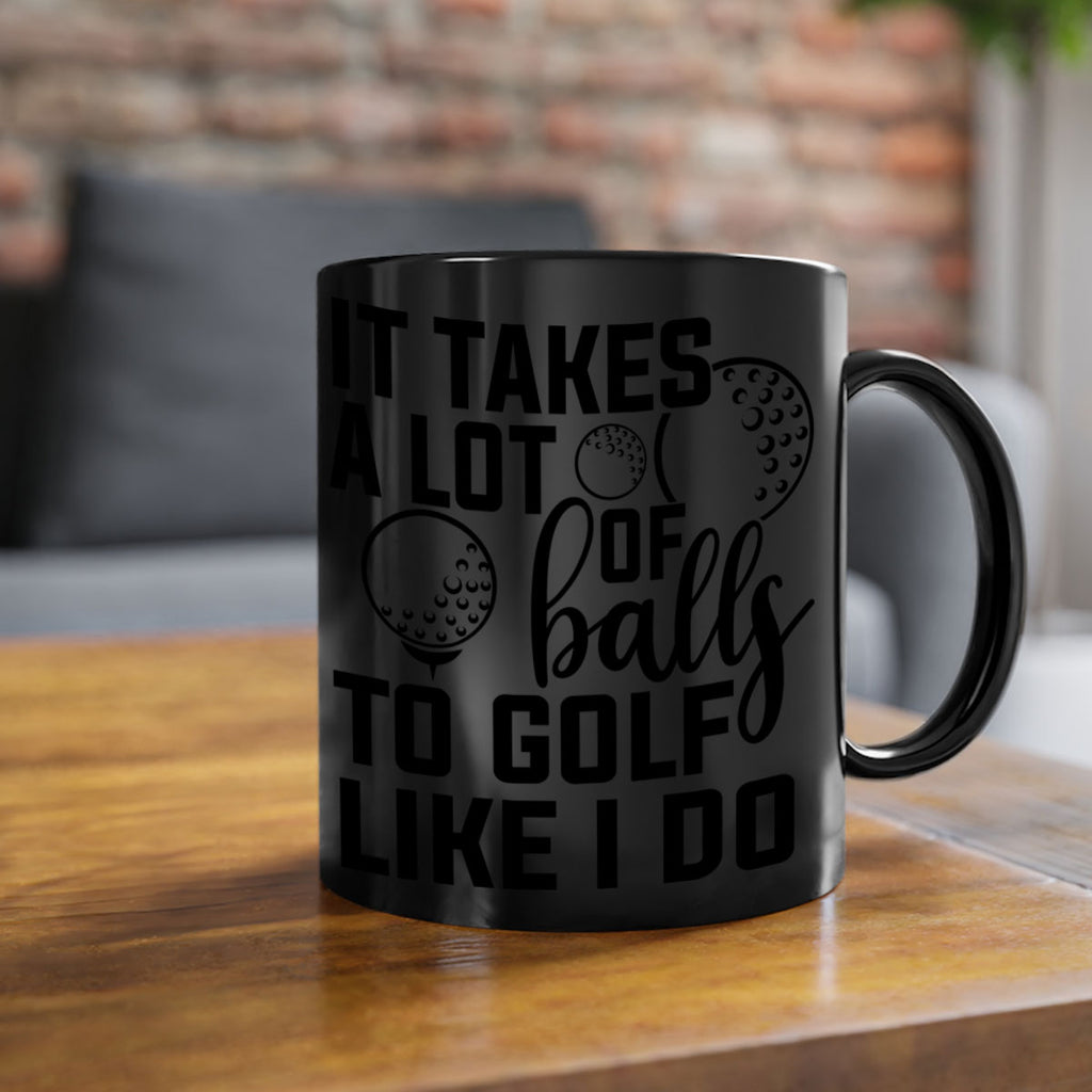 It takes a lot of balls To golf like I do 1001#- golf-Mug / Coffee Cup