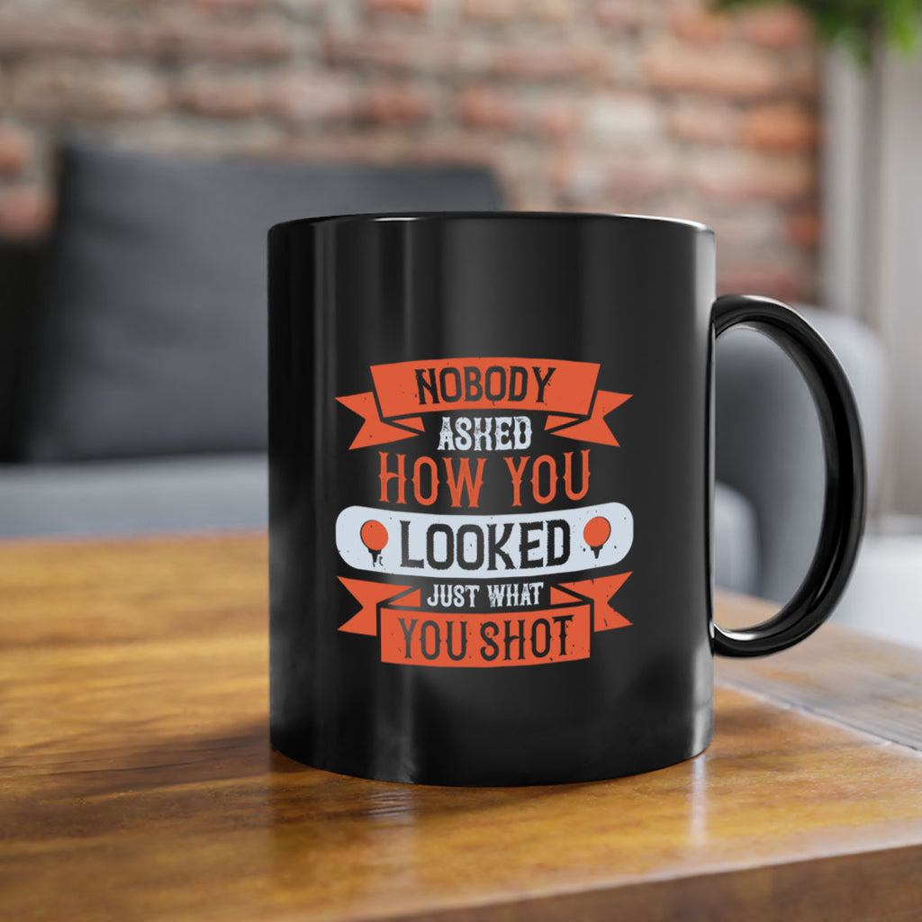 Nobody asked how you looked just what you shot 1933#- golf-Mug / Coffee Cup