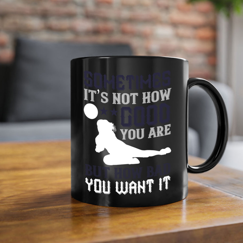 Sometimes it’s not how good you are but how bad you want it Style 444#- volleyball-Mug / Coffee Cup