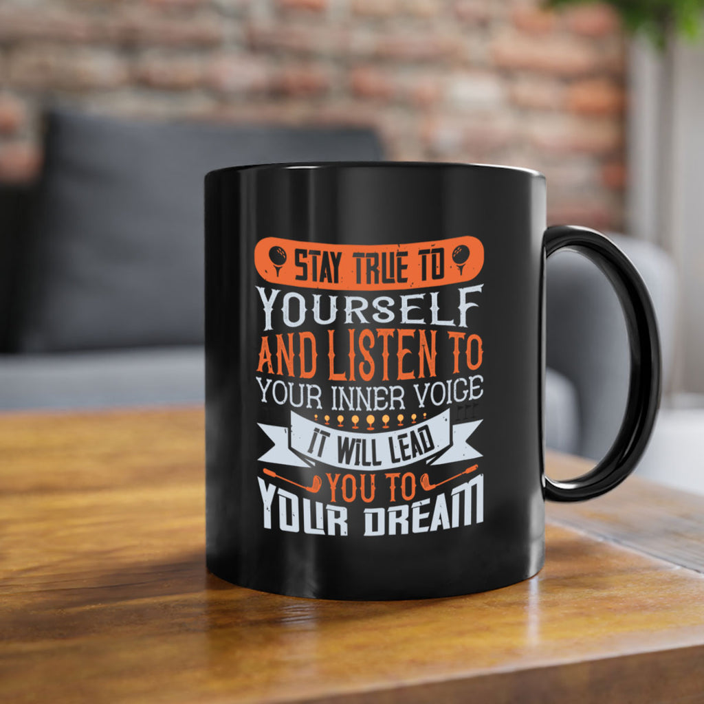 Stay true to yourself and listen to your inner voice It will lead you to your dream 1882#- golf-Mug / Coffee Cup