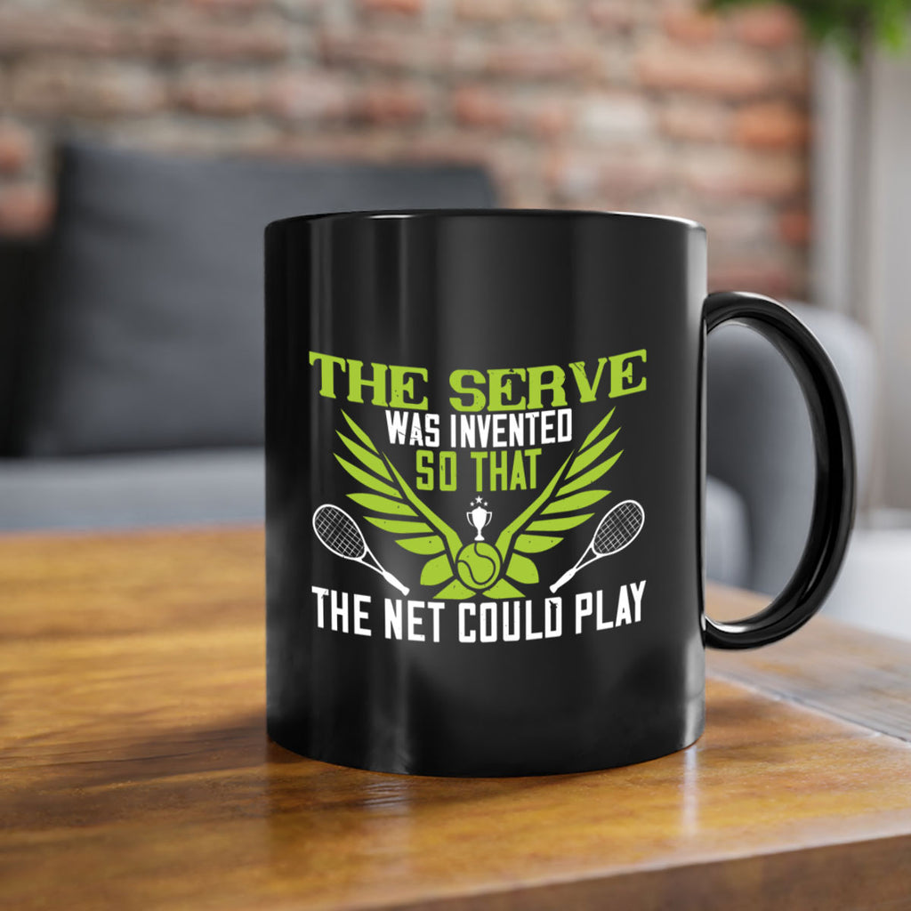 The serve was invented so that the net could 178#- tennis-Mug / Coffee Cup