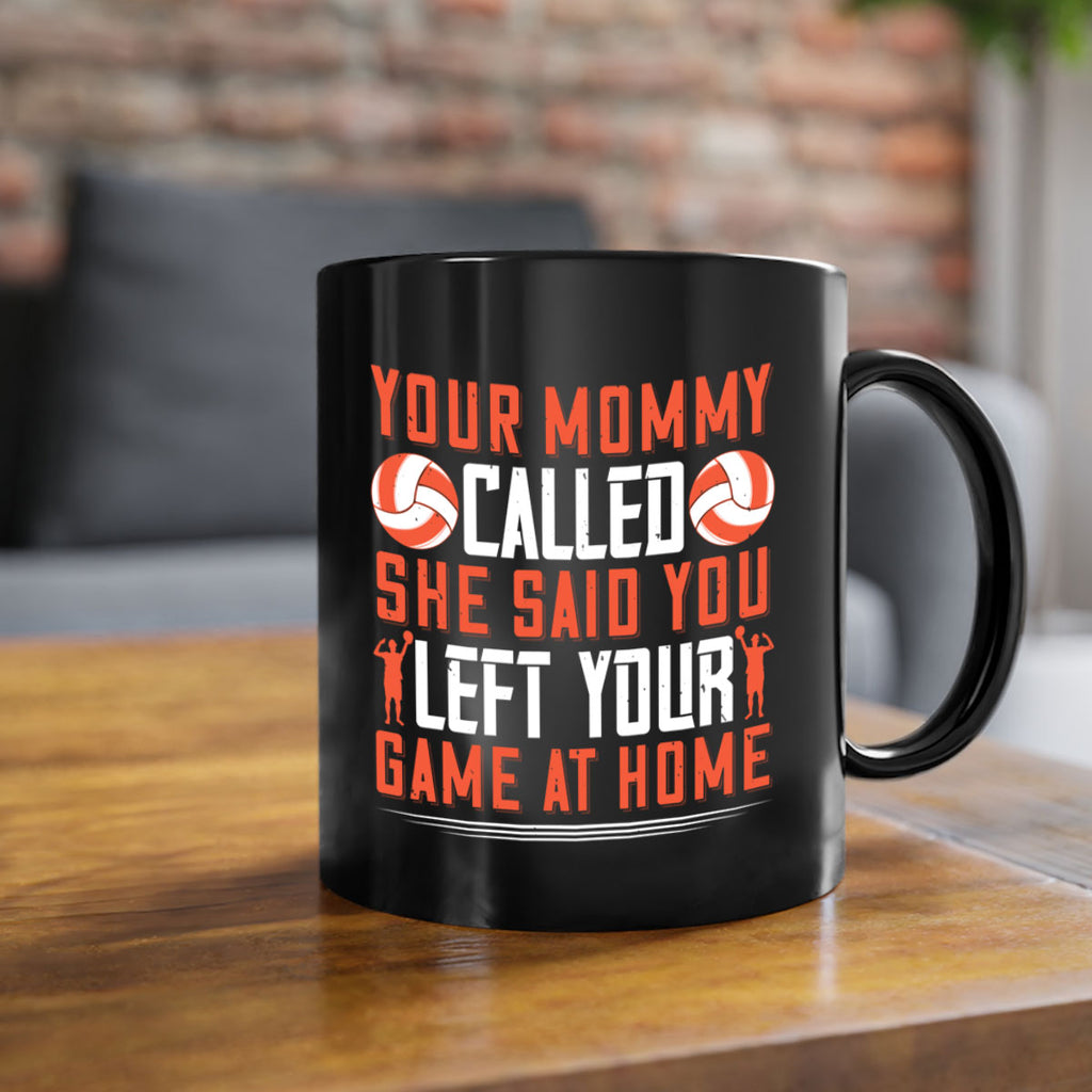 Your mommy called She said you left your game at home Style 3#- volleyball-Mug / Coffee Cup