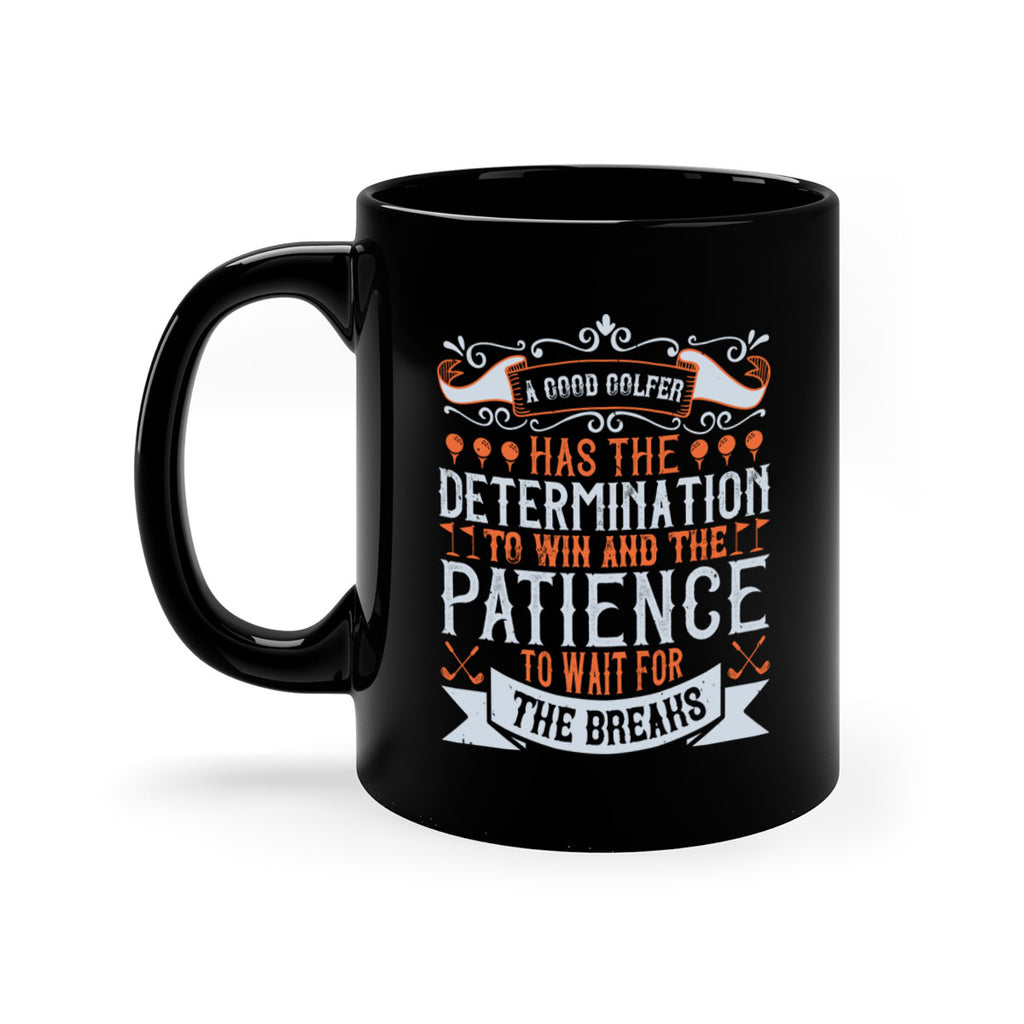 A good golfer has the determination to win and the patience to wait for the breaks 2363#- golf-Mug / Coffee Cup