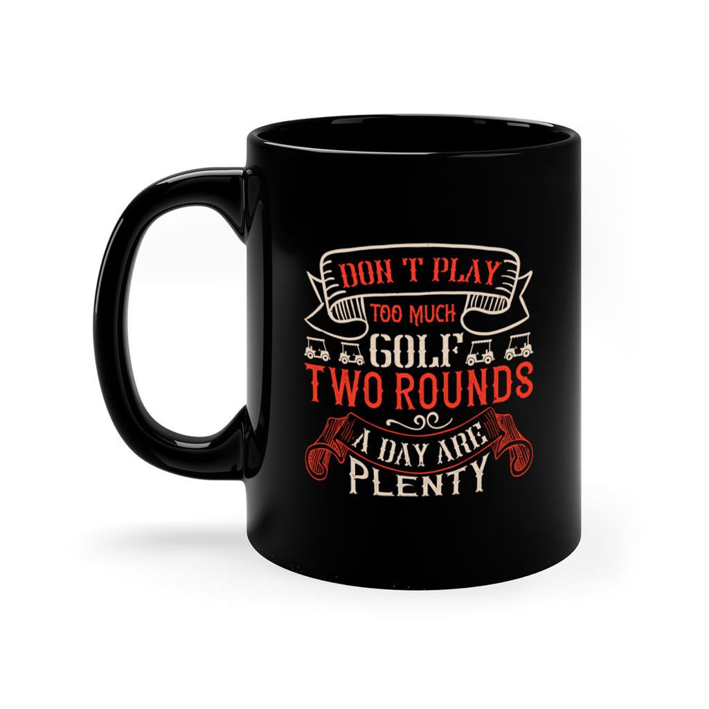 Don’t play too much golf Two rounds a day are plenty 1567#- golf-Mug / Coffee Cup