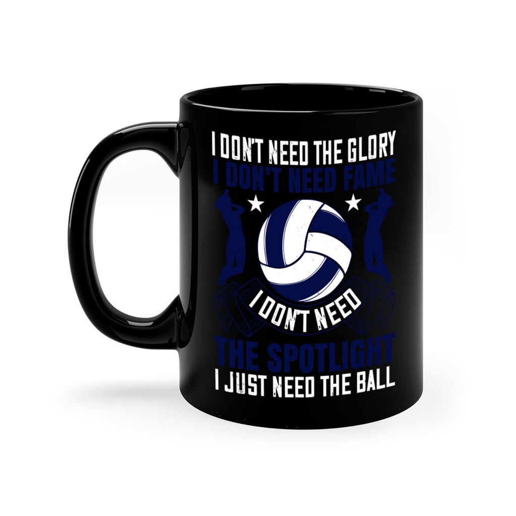 I don’t need the glory I don’t need fame I don’t need the spotlight I just need the ball Style 1134#- volleyball-Mug / Coffee Cup