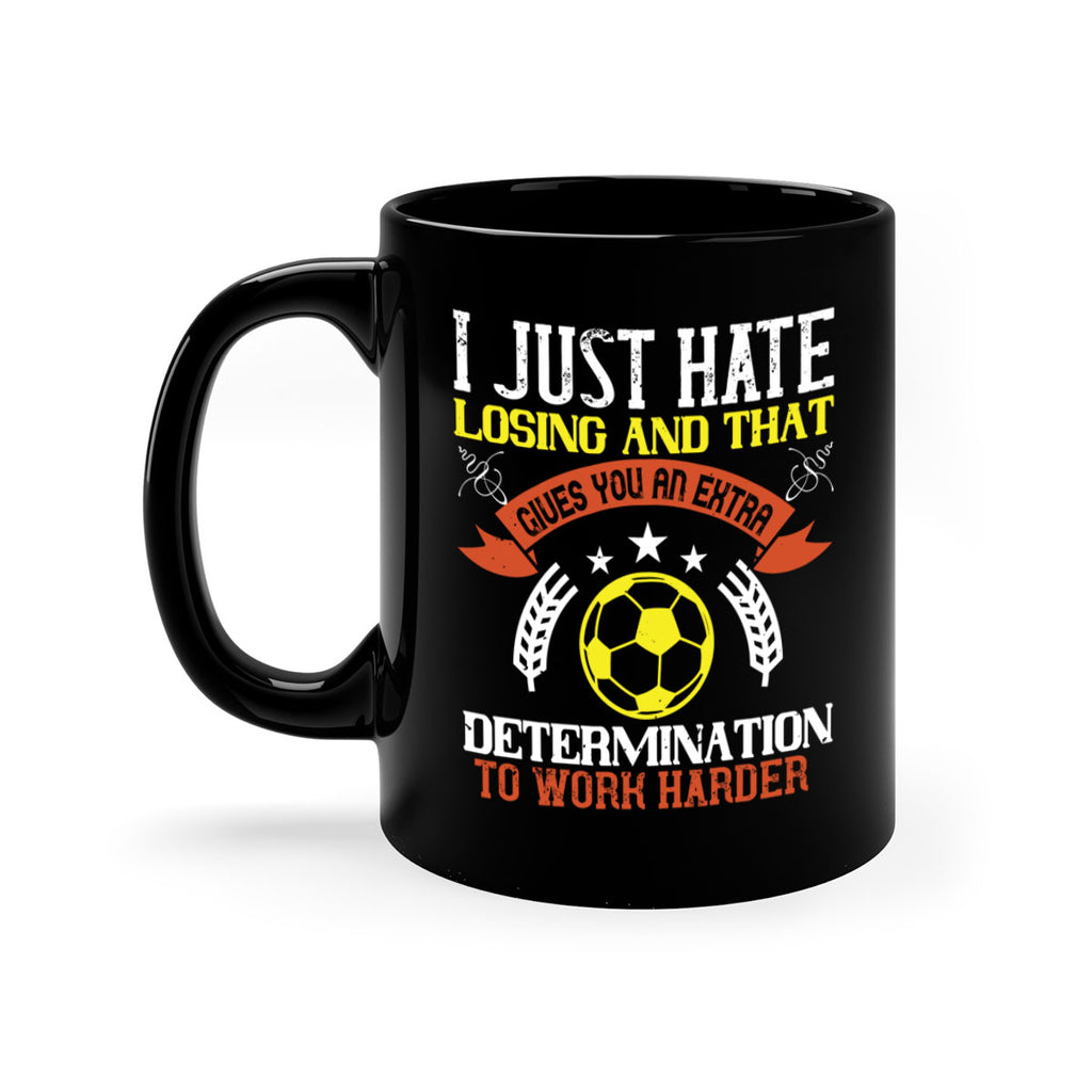 I just hate losing and that gives you an extra determination to work harder 1131#- soccer-Mug / Coffee Cup