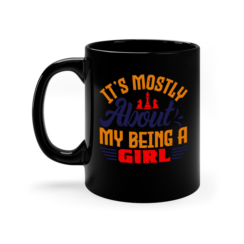 Its mostly about my being a girl 32#- chess-Mug / Coffee Cup