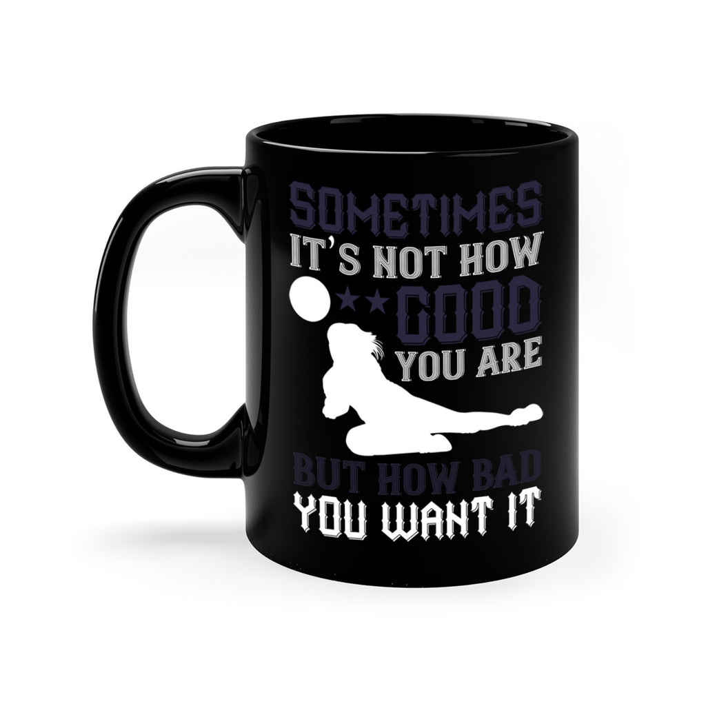 Sometimes it’s not how good you are but how bad you want it Style 444#- volleyball-Mug / Coffee Cup