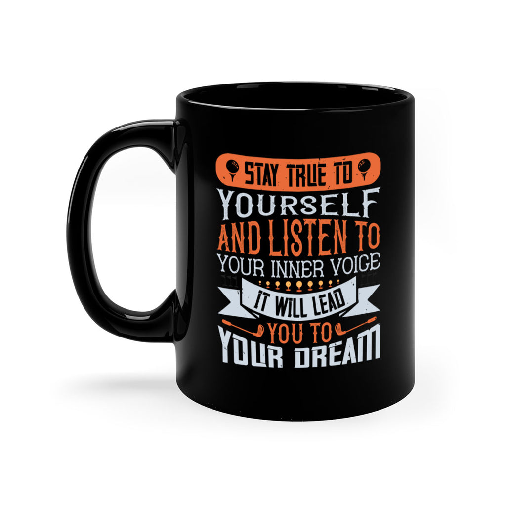 Stay true to yourself and listen to your inner voice It will lead you to your dream 1882#- golf-Mug / Coffee Cup