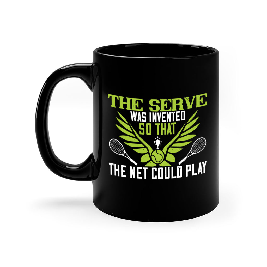 The serve was invented so that the net could 178#- tennis-Mug / Coffee Cup