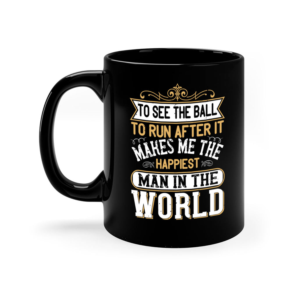 To see the ball to run after it makes me the happiest man in the world 137#- soccer-Mug / Coffee Cup