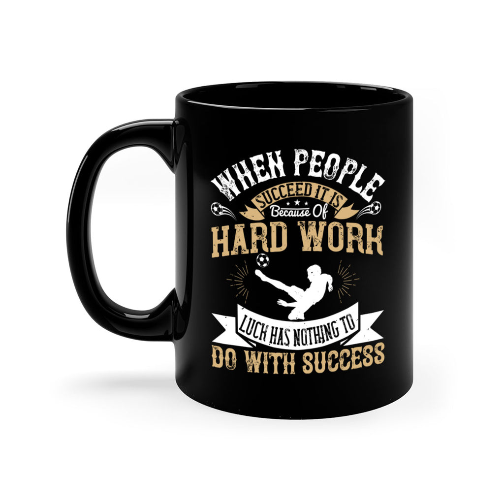 When people succeed it is because of hard work Luck has nothing to do with success 75#- soccer-Mug / Coffee Cup