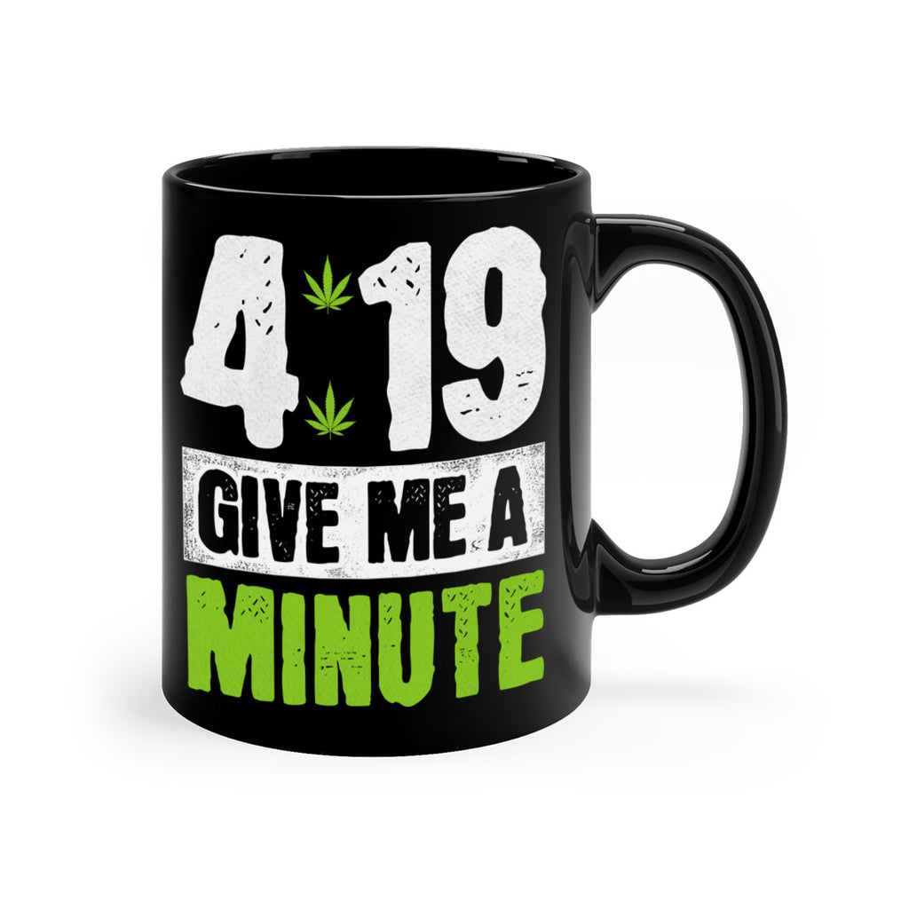 4-19 give me a minute 85#- marijuana-Mug / Coffee Cup