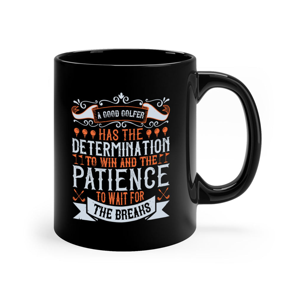 A good golfer has the determination to win and the patience to wait for the breaks 2363#- golf-Mug / Coffee Cup