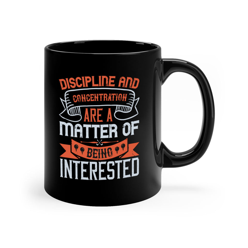 Discipline and concentration are a matter of being interested 1617#- golf-Mug / Coffee Cup