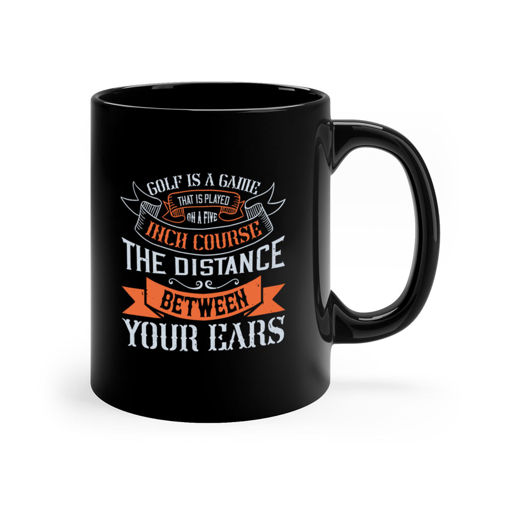 Golf is a game that is played on a fiveinch course – the distance between your ears 2300#- golf-Mug / Coffee Cup