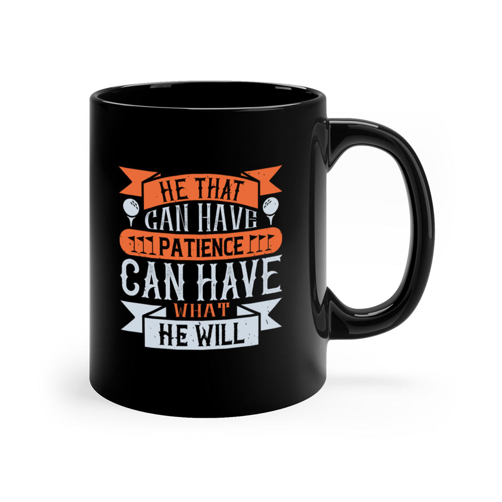 He that can have patience can have what he will 2247#- golf-Mug / Coffee Cup