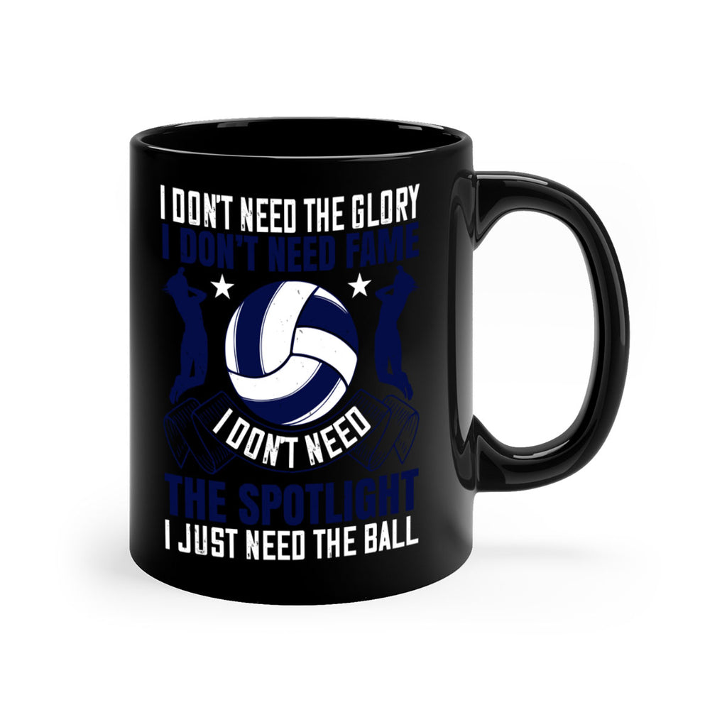 I don’t need the glory I don’t need fame I don’t need the spotlight I just need the ball Style 1134#- volleyball-Mug / Coffee Cup