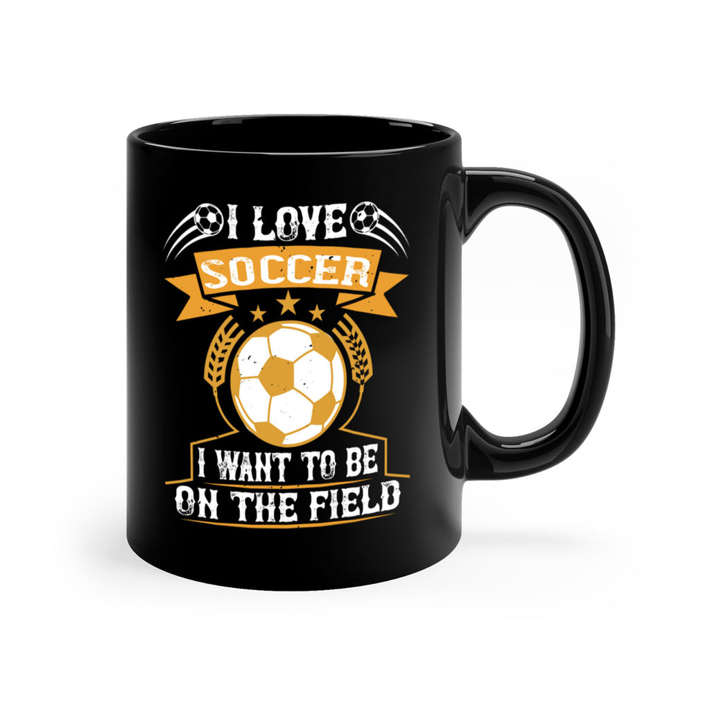 I love soccer I want to be on the field 1106#- soccer-Mug / Coffee Cup