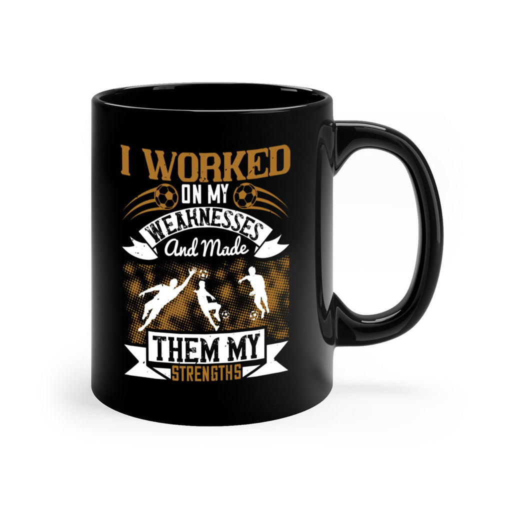 I worked on my weaknesses and made them my strengths 1084#- soccer-Mug / Coffee Cup