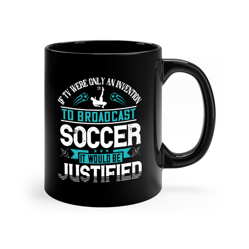 If TV were only an invention to broadcast soccer it would be justified 1050#- soccer-Mug / Coffee Cup