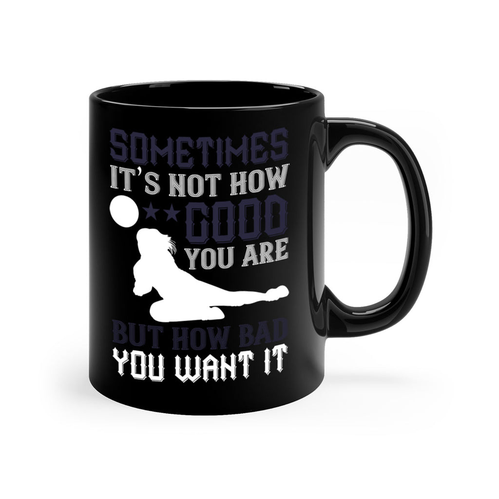 Sometimes it’s not how good you are but how bad you want it Style 444#- volleyball-Mug / Coffee Cup