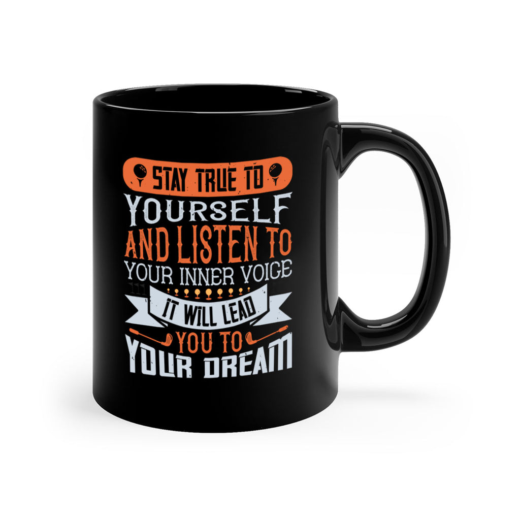 Stay true to yourself and listen to your inner voice It will lead you to your dream 1882#- golf-Mug / Coffee Cup