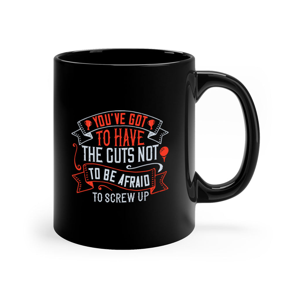 You’ve got to have the guts not to be afraid to screw up 1713#- golf-Mug / Coffee Cup