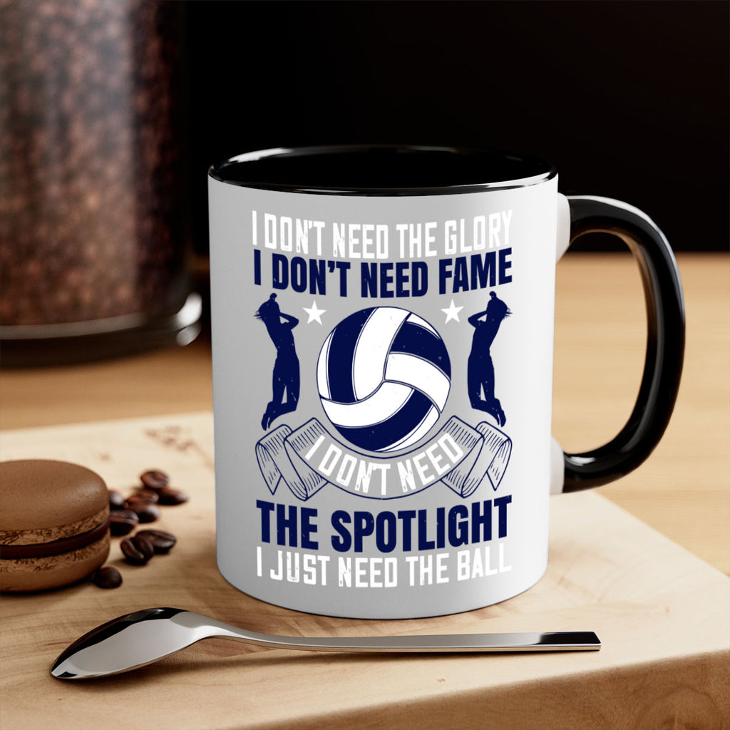 I don’t need the glory I don’t need fame I don’t need the spotlight I just need the ball Style 1134#- volleyball-Mug / Coffee Cup