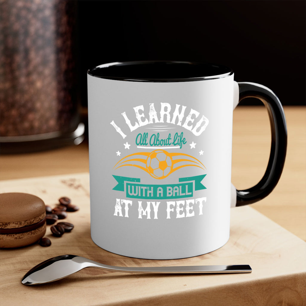 I learned all about life with a ball at my feet 1127#- soccer-Mug / Coffee Cup