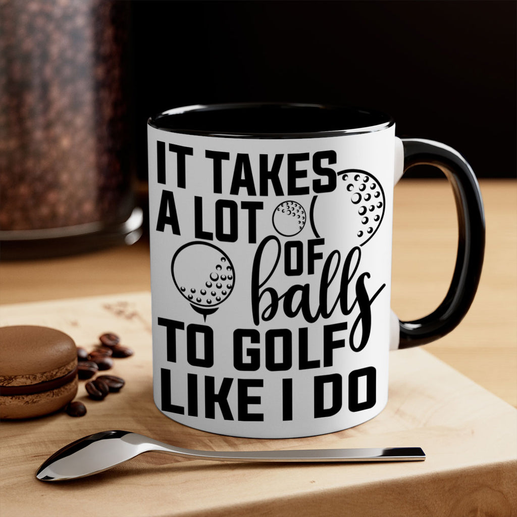 It takes a lot of balls To golf like I do 1001#- golf-Mug / Coffee Cup