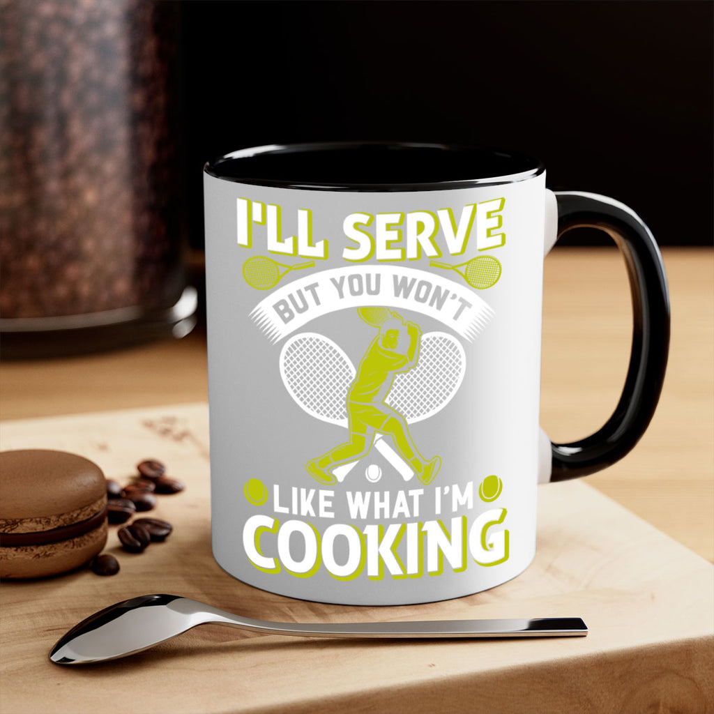 ill serve but you wont like what im cooking 579#- tennis-Mug / Coffee Cup