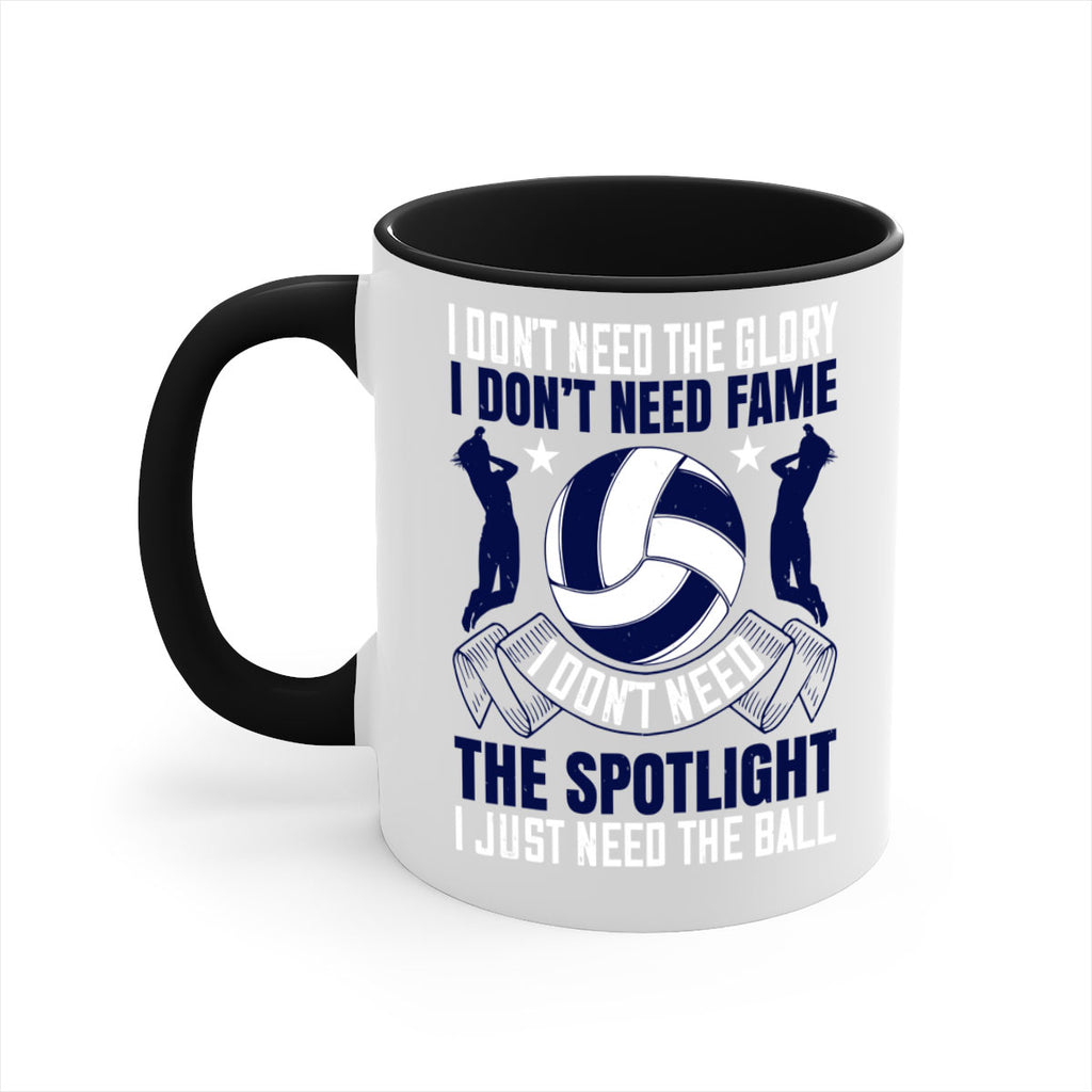 I don’t need the glory I don’t need fame I don’t need the spotlight I just need the ball Style 1134#- volleyball-Mug / Coffee Cup