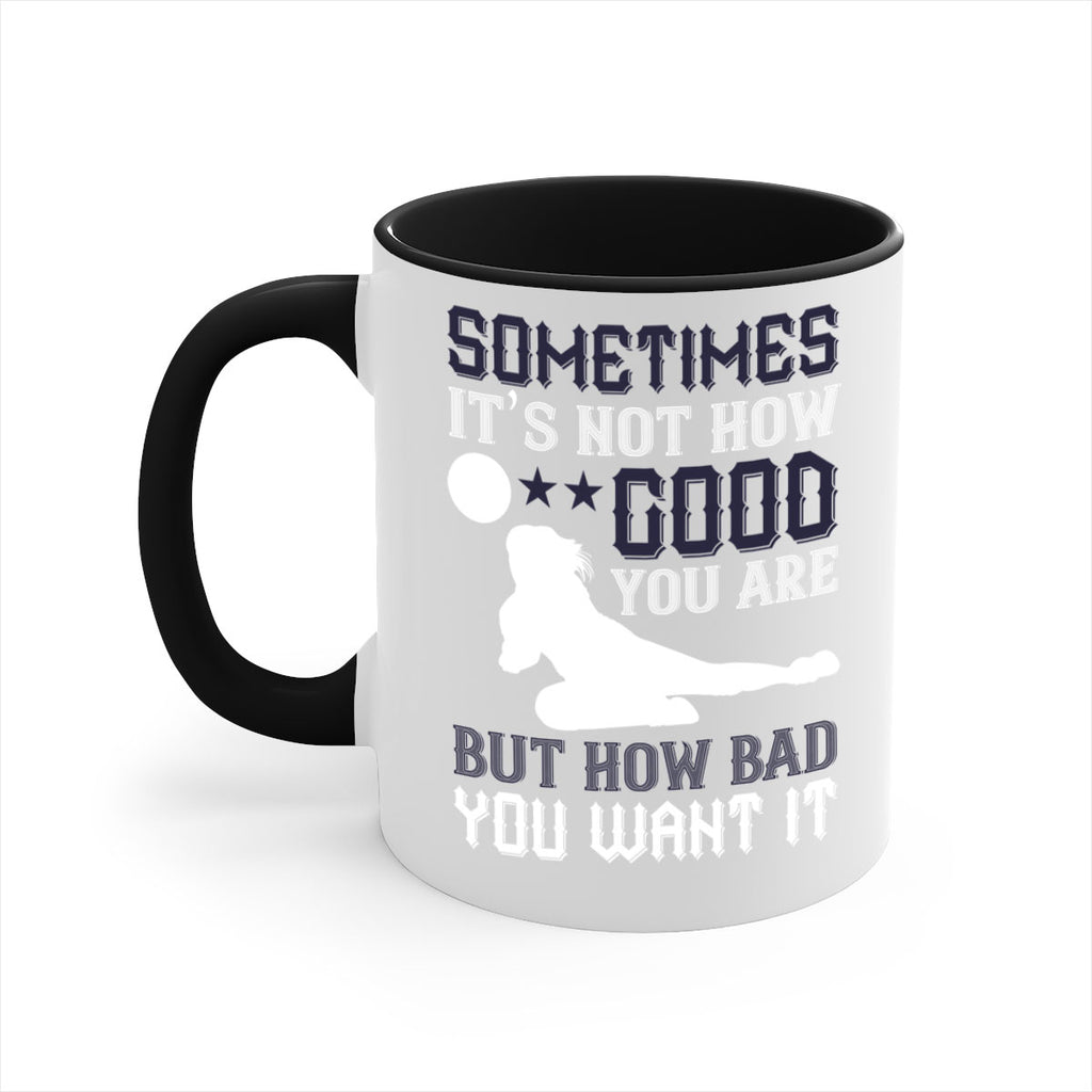 Sometimes it’s not how good you are but how bad you want it Style 444#- volleyball-Mug / Coffee Cup