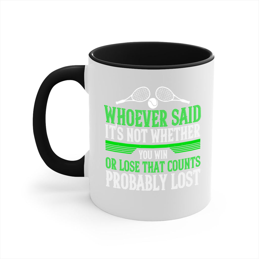 Whoever said Its not whether you win or lose that counts probably lost 40#- tennis-Mug / Coffee Cup